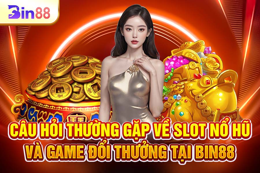 Câu Hỏi Thường Gặp Về Slot Nổ Hũ Và Game Đổi Thưởng