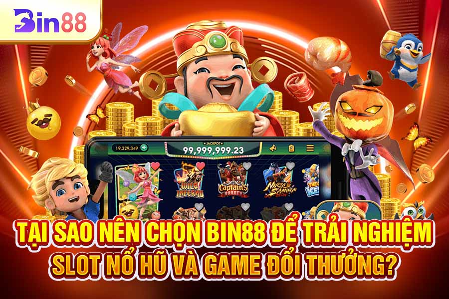 Tại Sao Nên Chọn Bin88 Để Trải Nghiệm Slot Nổ Hũ Và Game Đổi Thưởng?